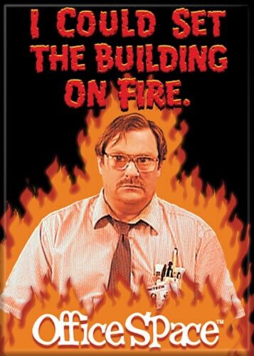 Office Space Movie Milton I Could Set Building On Fire Magnet